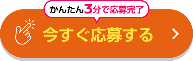 かんたん3分で応募完了 今すぐ応募する