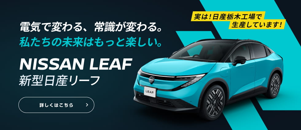 電気で変わる、常識が変わる。私たちの未来はもっと楽しい。NISSAN LEAF 新型日産リーフ 実は！日産栃木工場で生産しています！