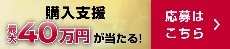 購入支援最大40万円が当たる! 応募はこちら