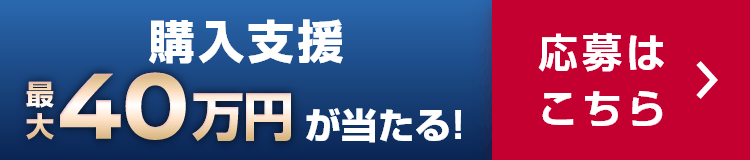 購入支援最大40万円が当たる! 応募はこちら