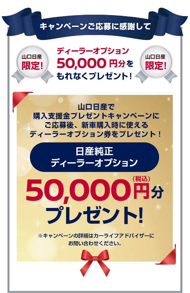 キャンペーンご応募に感謝して山口日産限定!ディーラーオプション50,000円分をもれなくプレゼント!