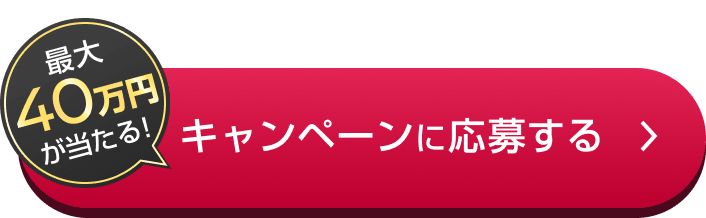 3分でかんたん応募! 最大40万円が当たる! キャンペーンに応募する