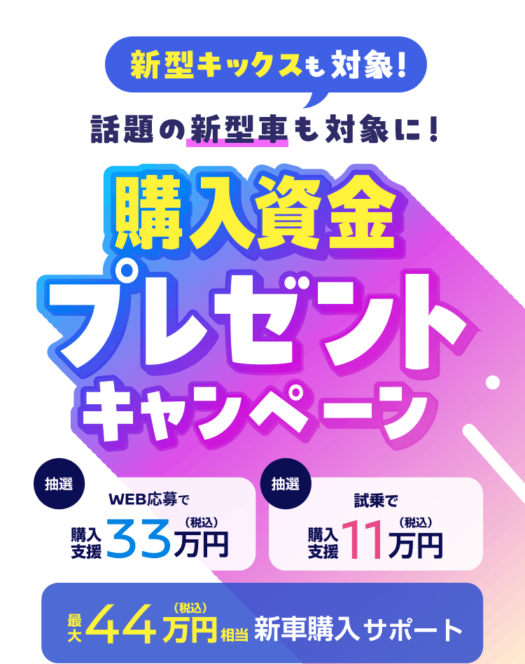 新型キックスも対象！話題の新型車も対象に！購入資金プレゼントキャンペーン