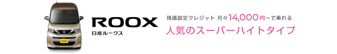 ROOX 日産ルークス 残価設定クレジット 月々14,000円〜で乗れる 人気のスーパーハイトタイプ