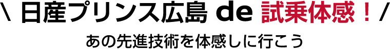 日産プリンス広島 de 試乗体感！あの先進技術を体感しに行こう