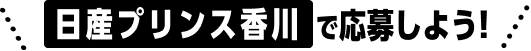 日産プリンス香川で応募しよう!