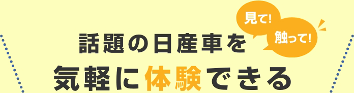 見て!触って!話題の日産車を気軽に体験できる