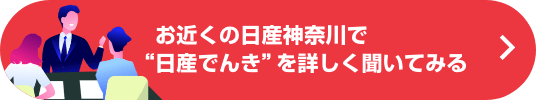 お近くの日産神奈川で“日産でんき”を詳しく聞いてみる