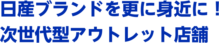 日産ブランドを更に身近に! 次世代型アウトレット店舗