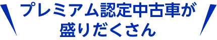 プレミアム認定中古車が盛りだくさん