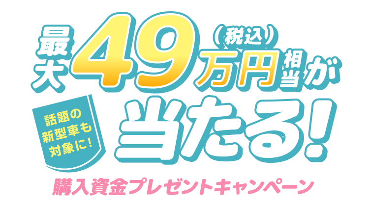最大49万円相当が当たる！話題の新型車も対象に！購入資金プレゼントキャンペーン
