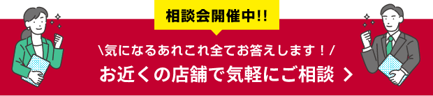 気になるあれこれ全てお答えします！お近くの店舗で気軽にご相談