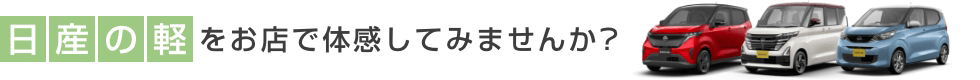 日産の軽をお店で体感してみませんか?