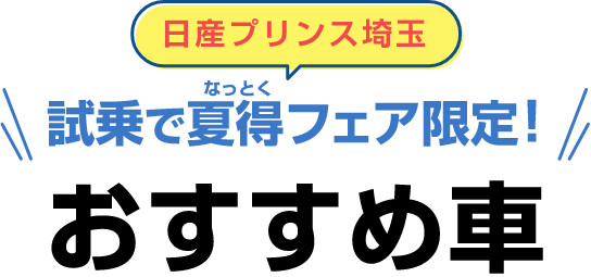 日産プリンス埼玉 試乗で夏得フェア限定! おすすめ車