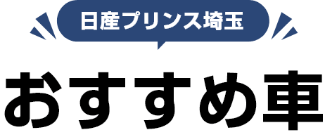 日産プリンス埼玉 おすすめ車