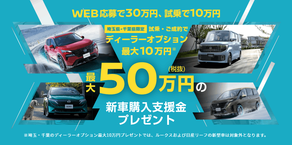 WEB応募で30万円、試乗で10万円 埼玉県・千葉県限定 試乗・ご成約でディーラーオプション最大10万円 最大50万円（税抜）の新車購入支援金プレゼント
