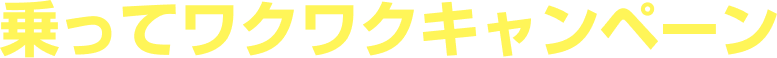 乗ってワクワクキャンペーン