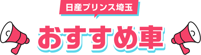 日産プリンス埼玉 おすすめ車