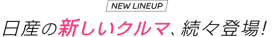 日産の新しいクルマ、続々登場!