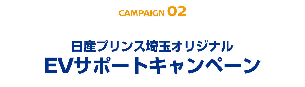 CAMPAIGN 02 日産プリンス埼玉オリジナルEVサポートキャンペーン