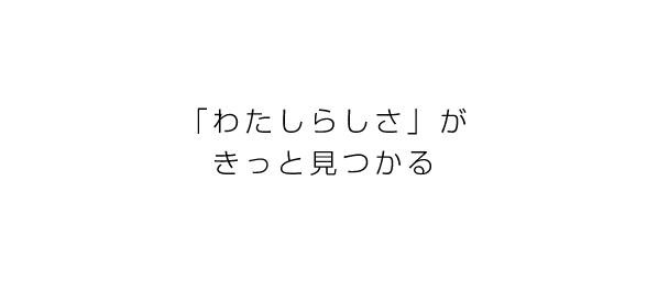 「わたしらしさ」がきっと見つかる