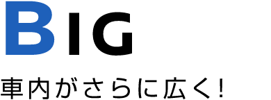 BIG 車内がさらに広く!