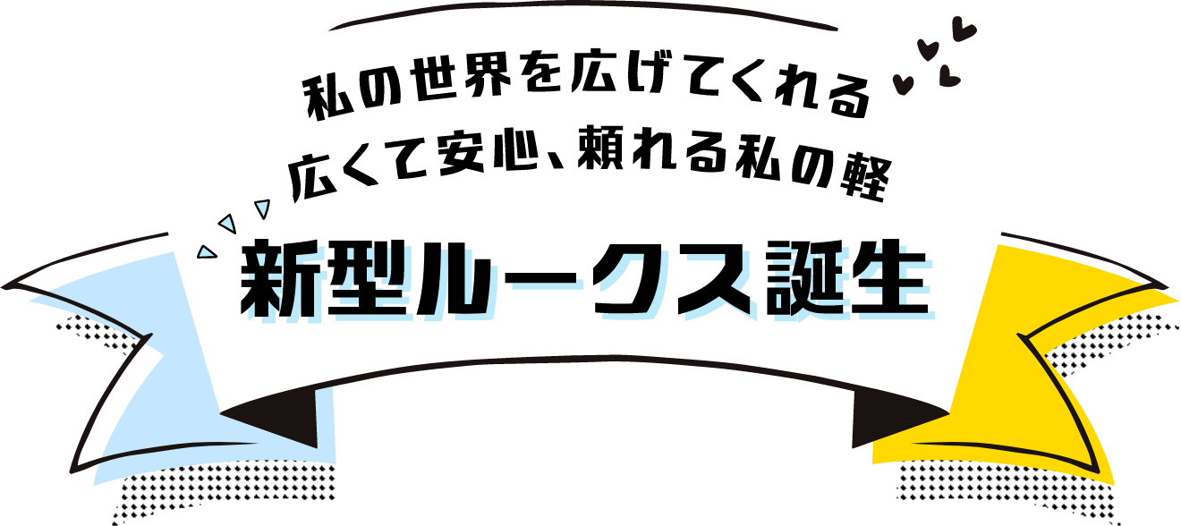 私の世界を広げてくれる。広くて安心、頼れる私の軽。新型ルークス誕生