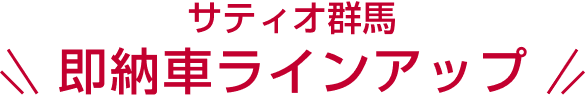 サティオ群馬 即納車ラインアップ