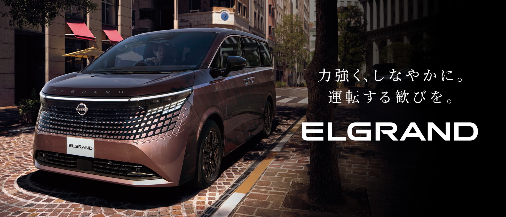 力強く、しなやかに。運転する歓びを。ELGRAND