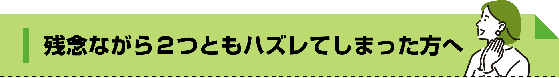 残念ながら２つともハズレてしまった方へ