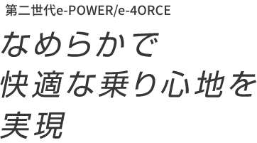 第二世代e-POWER/e-4ORCE なめらかで快適な乗り心地を実現