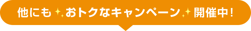 他にもおトクなキャンペーン 開催中!