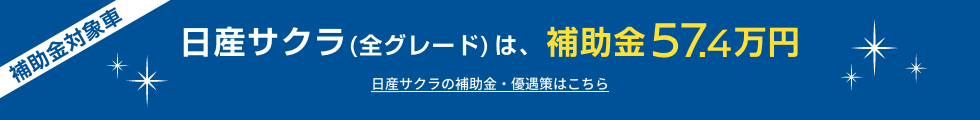 日産サクラ(全グレード)は、補助金57.4万円 日産サクラの補助金・優遇策はこちら