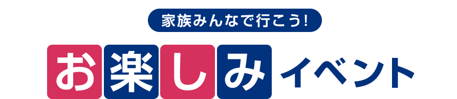 家族みんなで行こう!お楽しみイベント