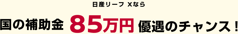 日産リーフXなら 国の補助金85万円優遇のチャンス！