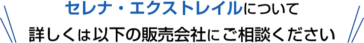 セレナ・エクストレイルについて詳しくは以上の販売会社にご相談ください