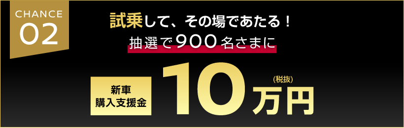 CHANCE02 試乗して、その場であたる！抽選で900名さまに