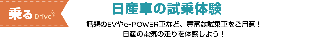 [乗る]日産車の試乗体験 話題のEVやe-POWER車など、豊富な試乗車をご用意！日産の電気の走りを体感しよう！