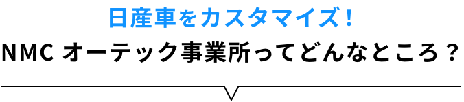 日産車をカスタマイズ！NMC オーテック事業所ってどんなところ？