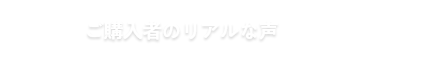 ご購入者のリアルな声