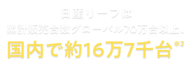 日産リーフは累計販売台数グローバル70万台以上、国内で約16万7千台※2
