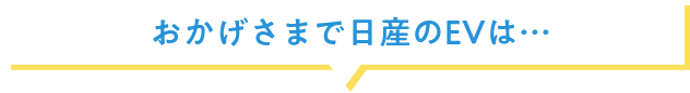おかげさまで日産のEVは…