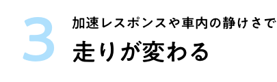 3 加速レスポンスや車内の静けさで走りが変わる