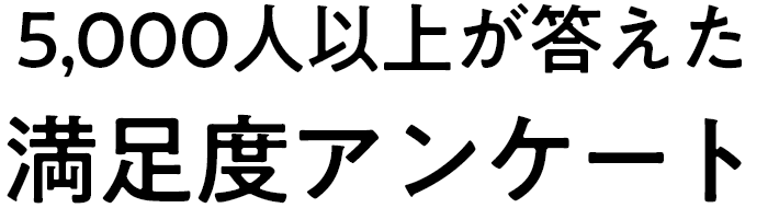5,000人以上が答えた満足度アンケート
