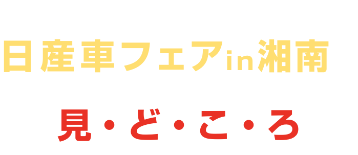 家族みんなで楽しめる! 日産車フェア in 湘南の見・ど・こ・ろ