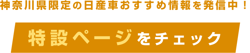 神奈川県限定の日産車おすすめ情報を発信中!特設ページをチェック