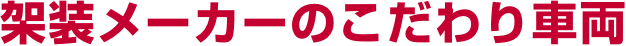 架装メーカーのこだわり車両