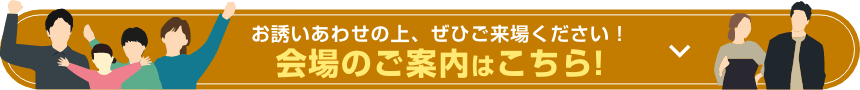 お誘いあわせの上、ぜひご来場ください！会場のご案内はこちら！