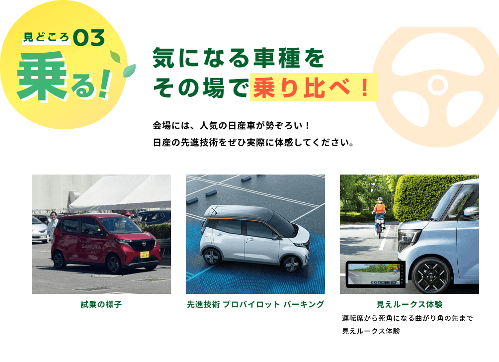 見どころ03 乗る！ 気になる車種をその場で乗り比べ！会場には、人気の日産車が勢ぞろい！日産の先進技術をぜひ実際に体感してください。