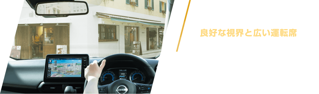 安心して運転しやすい良好な視界と広い運転席